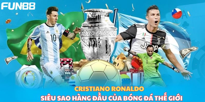 Cristiano Ronaldo - Siêu sao hàng đầu của bóng đá thế giới