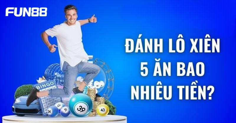 Dạng đề siêu hot lô xiên 5 ăn bao nhiêu?
