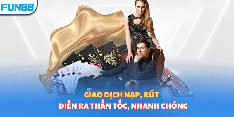 Giao dịch nạp rút diễn ra thần tốc, nhanh chóng