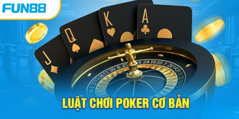 Hiểu rõ luật chơi trước khi tham gia Poker đổi thưởng