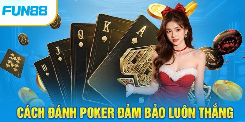 Lựa chọn chiến thuật hợp lý khi tham gia Poker đảm bảo luôn thắng