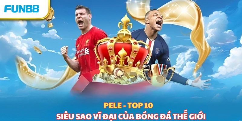 Pele - Top 10 siêu sao vĩ đại nhất của bóng đá thế giới