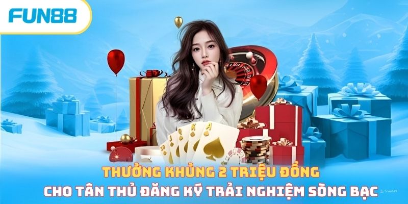 Thưởng khủng 2 triệu đồng cho tân thủ đăng ký trải nghiệm sòng bạc