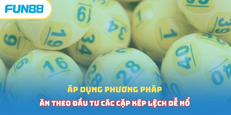Áp dụng phương pháp ăn theo đầu tư các cặp kép lệch dễ nổ