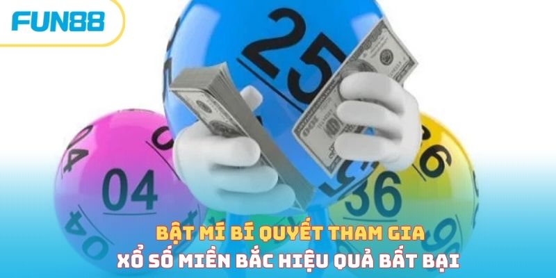 Bật mí bí quyết tham gia xổ số miền Bắc hiệu quả bất bại
