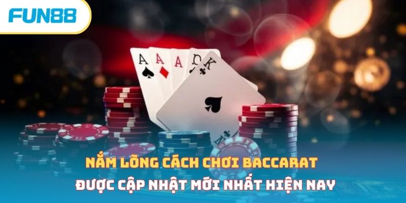 Nắm lòng cách chơi baccarat được cập nhật mới nhất hiện nay