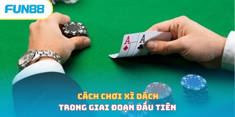 Cách chơi xì dách trong giai đoạn đầu tiên