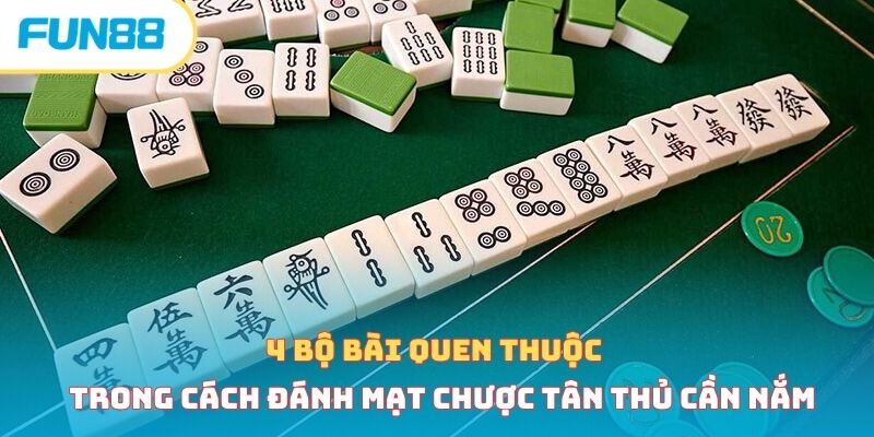 4 bộ bài quen thuộc trong cách đánh mạt chược tân thủ cần nắm