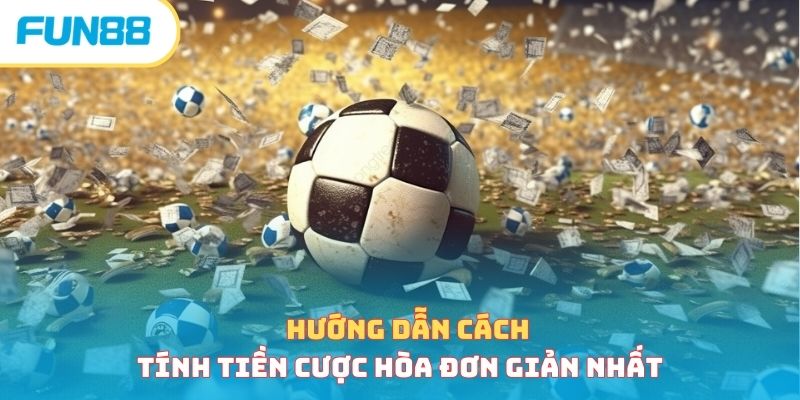 Hướng dẫn cách tính tiền cược hòa đơn giản nhất