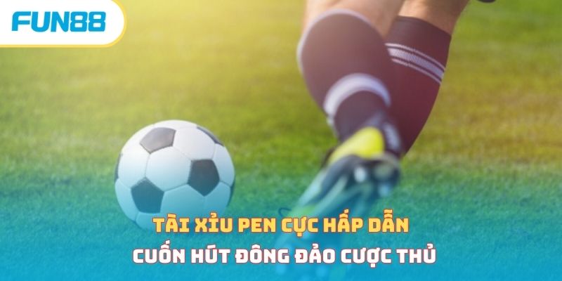 Tài xỉu pen cực hấp dẫn, cuốn hút đông đảo cược thủ