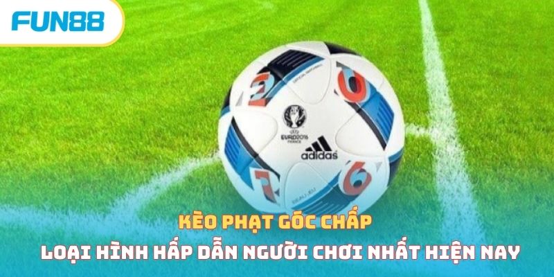 Kèo phạt góc chấp loại hình hấp dẫn người chơi nhất hiện nay