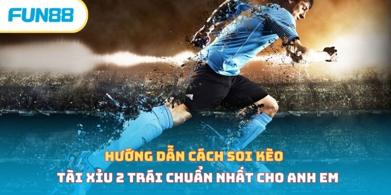 Hướng dẫn cách soi kèo tài xỉu 2 trái chuẩn nhất cho anh em