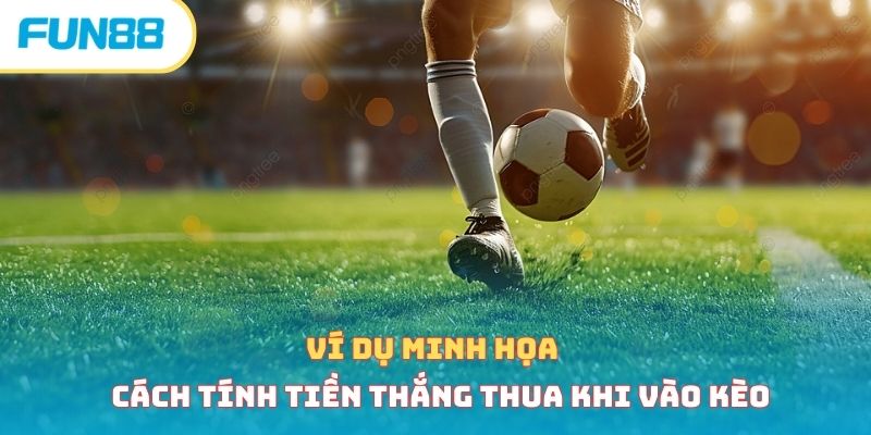 Ví dụ minh họa cách tính tiền thắng thua khi vào kèo