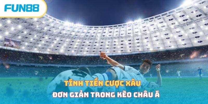 Tính tiền cược xâu đơn giản trong kèo châu Á