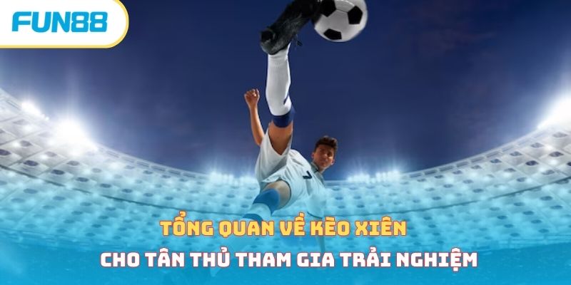 Tổng quan về kèo xiên cho tân thủ tham gia trải nghiệm