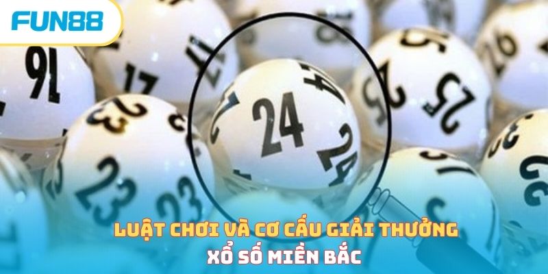 Luật chơi và cơ cấu giải thưởng xổ số miền Bắc