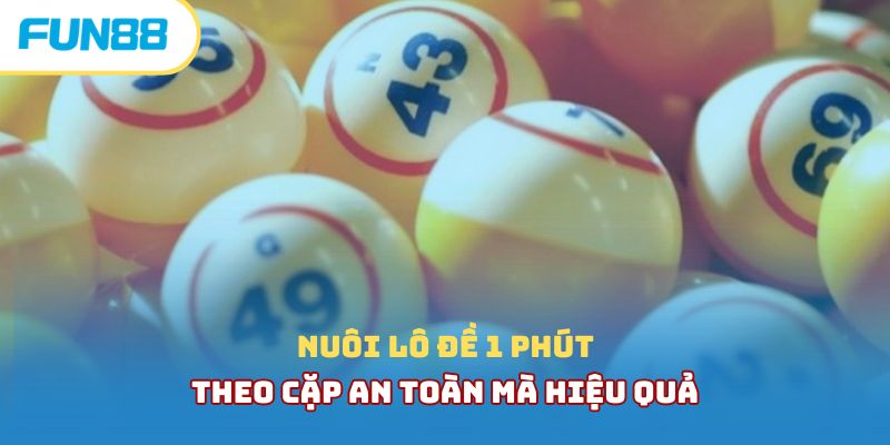 Nuôi lô đề 1 phút theo cặp an toàn mà hiệu quả