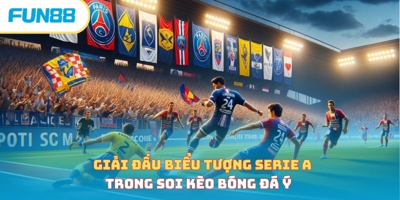 Giải đấu biểu tượng Serie A trong soi kèo bóng đá Ý