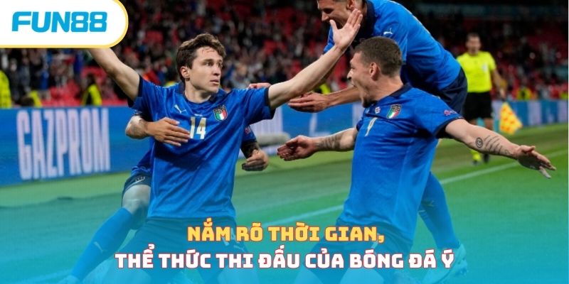 Nắm rõ thời gian, thể thức thi đấu của bóng đá Ý