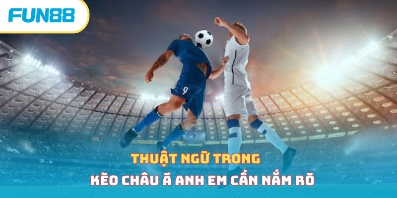 Thuật ngữ trong kèo châu Á anh em cần nắm rõ