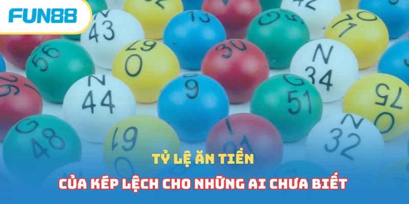 Tỷ lệ ăn tiền của kép lệch cho những ai chưa biết