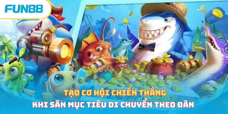 Tạo cơ hội chiến thắng khi săn mục tiêu di chuyển theo đàn