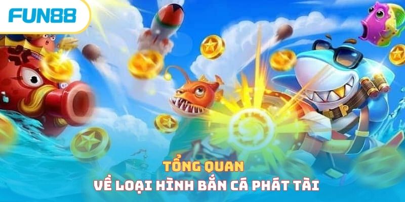 Tổng quan về loại hình bắn cá phát tài