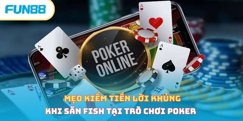 Mẹo kiếm tiền lời khủng khi săn fish tại trò chơi poker
