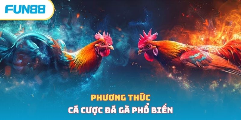 Phương thức cá cược đá gà phổ biến