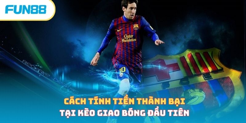 Cách tính tiền thành bại tại kèo giao bóng đầu tiên