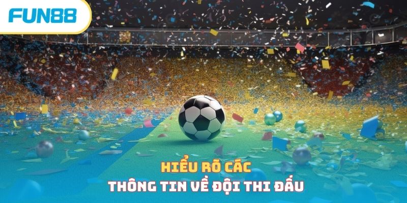 Hiểu rõ các thông tin về các đội thi đấu