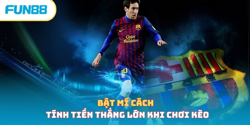 Bật mí cách tính tiền thắng lớn khi chơi kèo