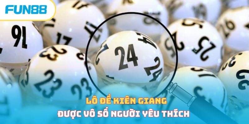 Lô đề Kiên Giang được vô số người yêu thích