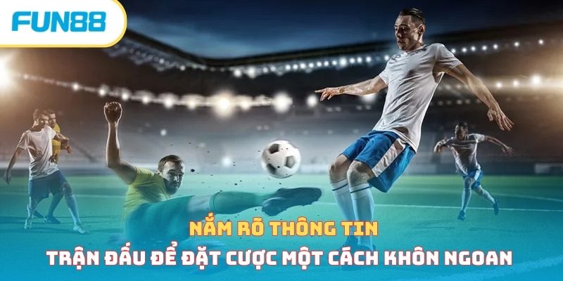 Nắm rõ thông tin trận đấu để đặt cược một cách khôn ngoan