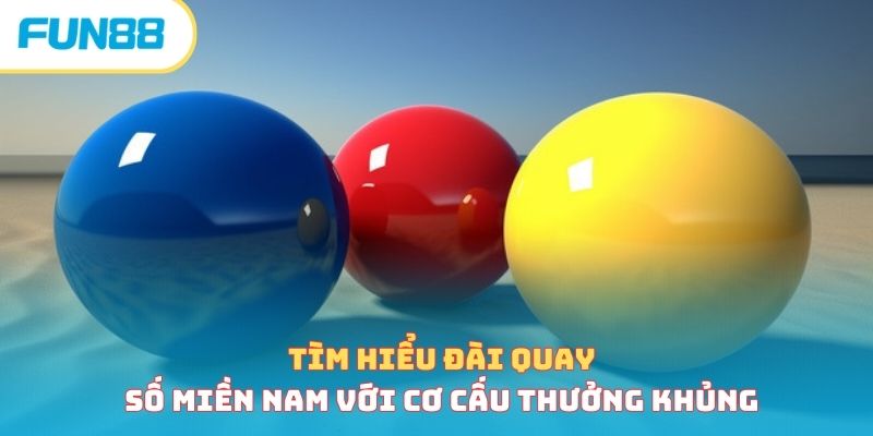 Tìm hiểu đài quay số miền Nam với cơ cấu thưởng khủng